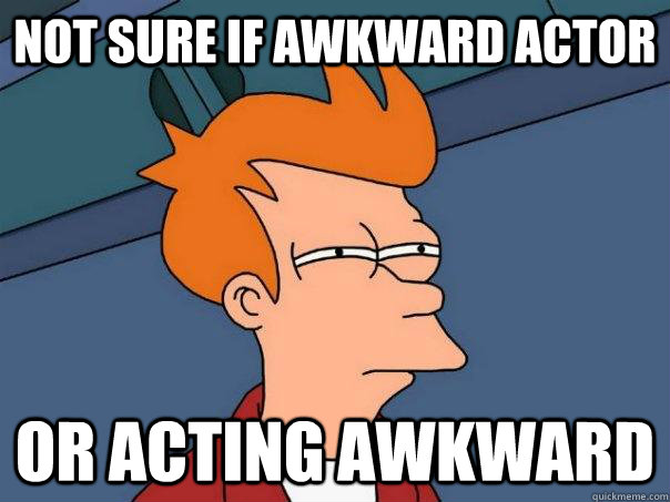 Not sure if awkward actor or acting awkward - Not sure if awkward actor or acting awkward  Futurama Fry