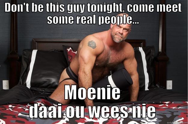 DON'T BE THIS GUY TONIGHT, COME MEET SOME REAL PEOPLE... MOENIE DAAI OU WEES NIE Gorilla Man