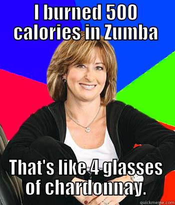 I BURNED 500 CALORIES IN ZUMBA THAT'S LIKE 4 GLASSES OF CHARDONNAY. Sheltering Suburban Mom