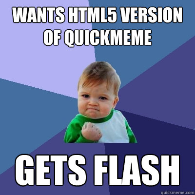 Wants html5 version of quickmeme gets flash  Success Kid