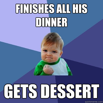 Finishes all his dinner Gets dessert  Success Kid