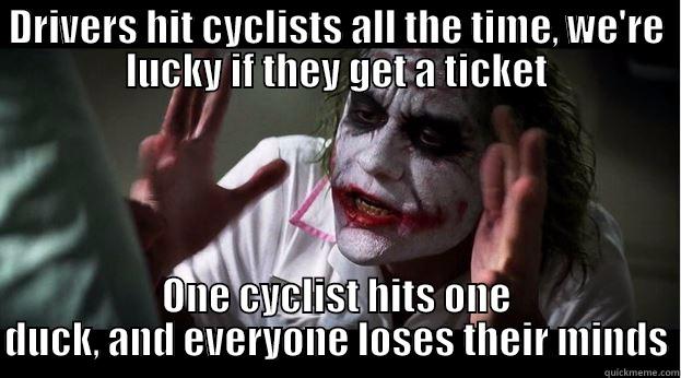 DRIVERS HIT CYCLISTS ALL THE TIME, WE'RE LUCKY IF THEY GET A TICKET ONE CYCLIST HITS ONE DUCK, AND EVERYONE LOSES THEIR MINDS Joker Mind Loss