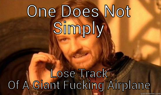 ONE DOES NOT SIMPLY LOSE TRACK OF A GIANT FUCKING AIRPLANE Boromir