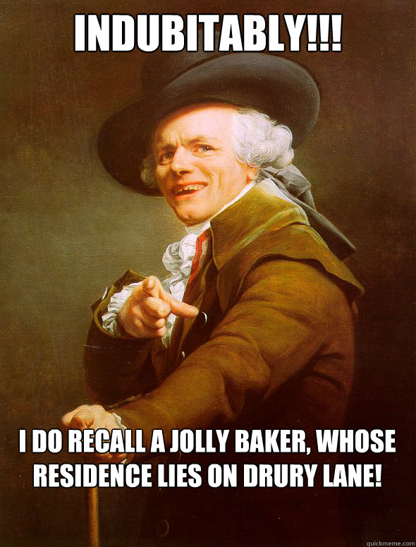 indubitably!!! I do recall a jolly baker, whose residence lies on Drury Lane!  Joseph Ducreux