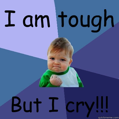 I am tough  But I cry!!! - I am tough  But I cry!!!  Success Kid