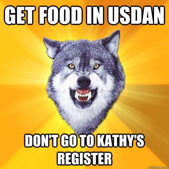 Get food in usdan don't go to Kathy's register  Courage Wolf