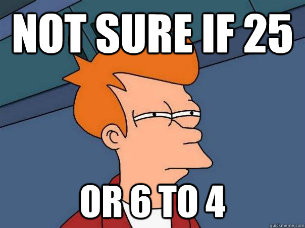 Not sure if 25 Or 6 to 4  Futurama Fry