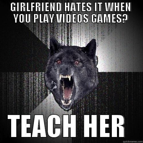 GIRLFRIEND HATES IT WHEN YOU PLAY VIDEOS GAMES? TEACH HER  Insanity Wolf