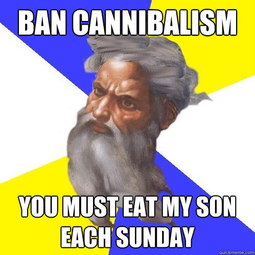 ban cannibalism you must eat my son each sunday - ban cannibalism you must eat my son each sunday  Advice God