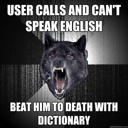 user calls and can't speak english beat him to death with dictionary  Insanity Wolf