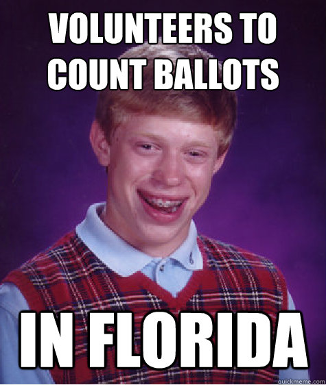 Volunteers to count ballots in florida  Bad Luck Brian