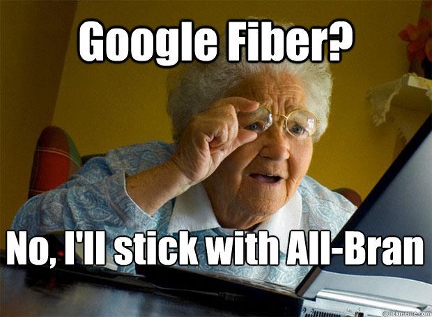Google Fiber? No, I'll stick with All-Bran   - Google Fiber? No, I'll stick with All-Bran    Grandma finds the Internet