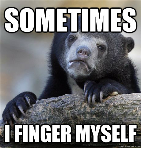 sometimes i finger myself  Confession Bear