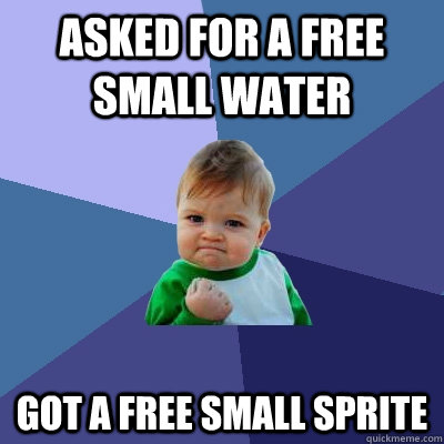 Asked for a free small water got a free small sprite - Asked for a free small water got a free small sprite  Success Kid