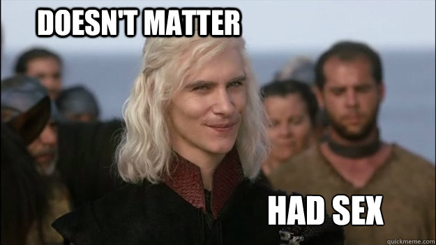 Doesn't matter Had sex  Viserys smirk