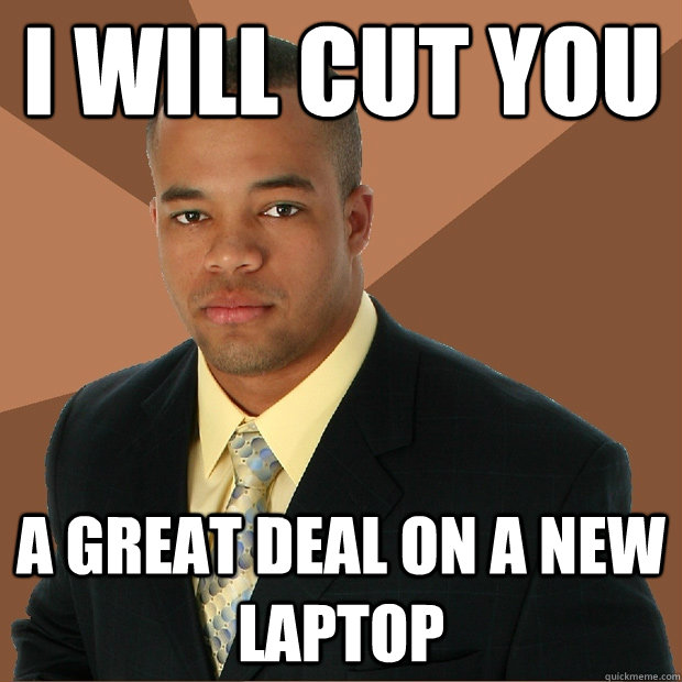 I will cut you a great deal on a new laptop - I will cut you a great deal on a new laptop  Successful Black Man