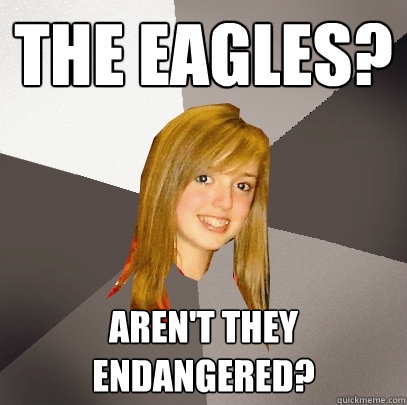 The eagles? aren't they endangered? - The eagles? aren't they endangered?  Musically Oblivious 8th Grader