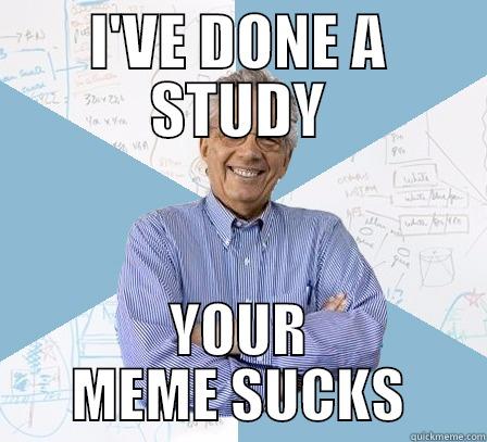 I'VE DONE A STUDY YOUR MEME SUCKS Engineering Professor