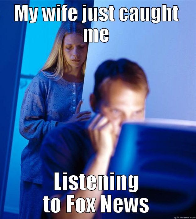 MY WIFE JUST CAUGHT ME LISTENING TO FOX NEWS Redditors Wife