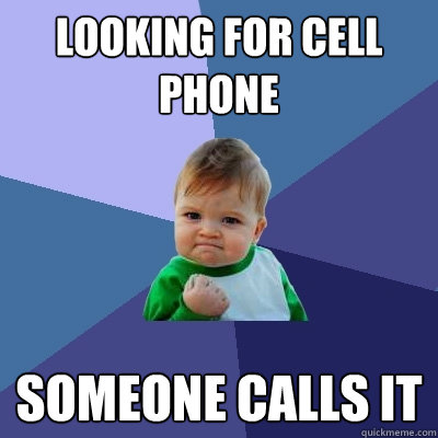 looking for cell phone someone calls it - looking for cell phone someone calls it  Success Kid