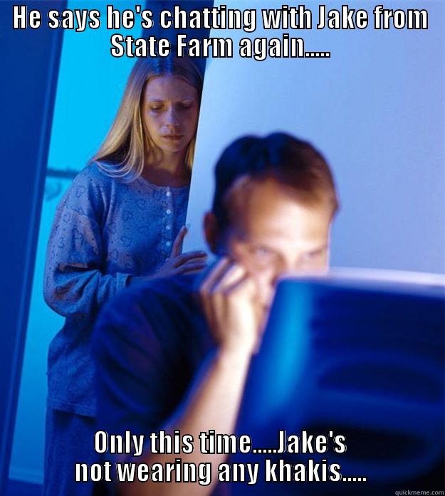 HE SAYS HE'S CHATTING WITH JAKE FROM STATE FARM AGAIN..... ONLY THIS TIME.....JAKE'S NOT WEARING ANY KHAKIS..... Redditors Wife