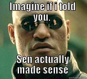 Imagine if i told you - IMAGINE IF I TOLD YOU.  SEN ACTUALLY MADE SENSE Matrix Morpheus