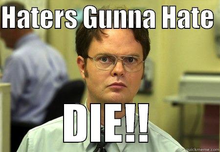 Dwight dont give a fuck - HATERS GUNNA HATE  DIE!! Schrute