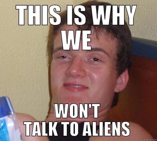 This is why we won't talk to aliens - THIS IS WHY WE WON'T TALK TO ALIENS 10 Guy