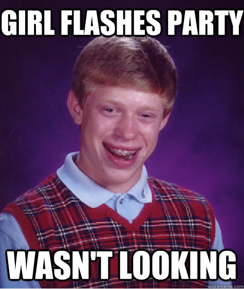 Girl flashes party Wasn't looking  Bad Luck Brian