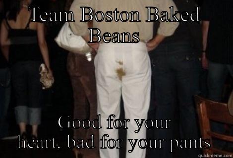 Baked Beans - TEAM BOSTON BAKED BEANS GOOD FOR YOUR HEART, BAD FOR YOUR PANTS Misc