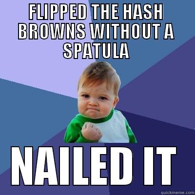 FLIPPED THE HASH BROWNS WITHOUT A SPATULA NAILED IT Success Kid