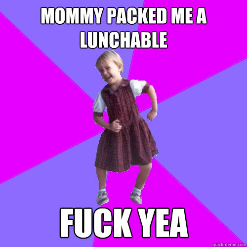 Mommy packed me a lunchable Fuck yea - Mommy packed me a lunchable Fuck yea  Socially awesome kindergartener