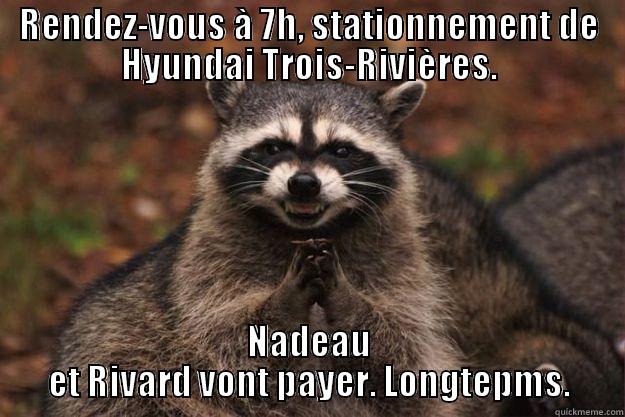 RENDEZ-VOUS À 7H, STATIONNEMENT DE HYUNDAI TROIS-RIVIÈRES. NADEAU ET RIVARD VONT PAYER. LONGTEPMS. Evil Plotting Raccoon