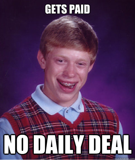 Gets Paid No Daily Deal  Bad Luck Brian