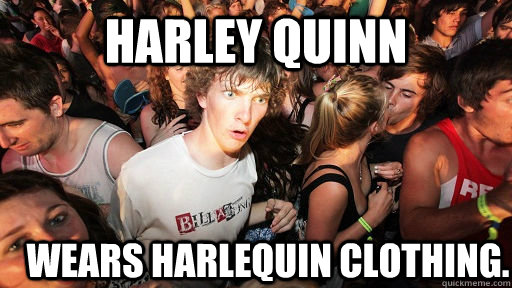 Harley Quinn wears Harlequin clothing.  Sudden Clarity Clarence