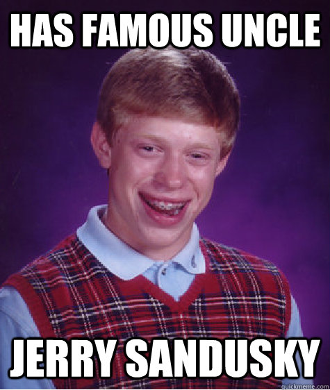 has famous uncle jerry sandusky  Bad Luck Brian