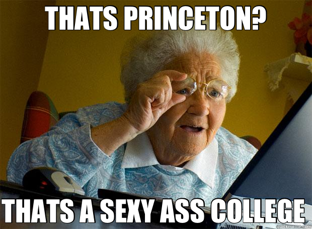 THATS PRINCETON? THATS A SEXY ASS COLLEGE   Grandma finds the Internet