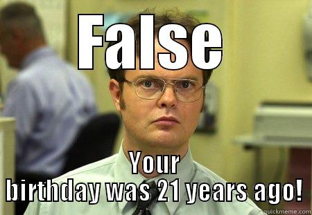 Oh it's your 21st Birthday Harry - FALSE YOUR BIRTHDAY WAS 21 YEARS AGO! Schrute