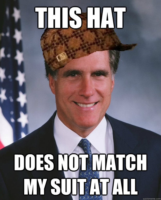 This hat does not match my suit at all   Scumbag Romney