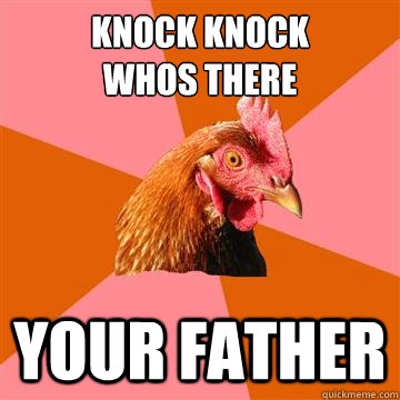 Knock knock
whos there your Father - Knock knock
whos there your Father  Anti-Joke Chicken