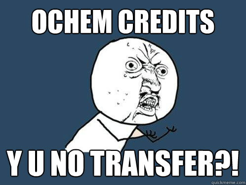 Ochem Credits y u no transfer?!  Y U No