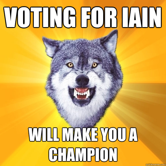 voting for iain will make you a champion  Courage Wolf