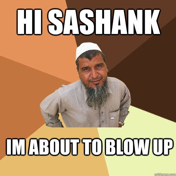 Hi sashank im about to blow up  Ordinary Muslim Man