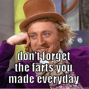 farted matha -  DON'T FORGET THE FARTS YOU MADE EVERYDAY Condescending Wonka