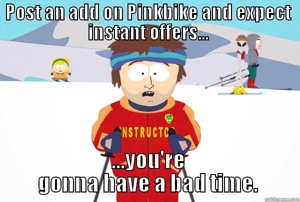 Pinkbike adds - POST AN ADD ON PINKBIKE AND EXPECT INSTANT OFFERS... ...YOU'RE GONNA HAVE A BAD TIME. Super Cool Ski Instructor