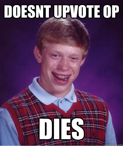 doesnt upvote op dies  Bad Luck Brian