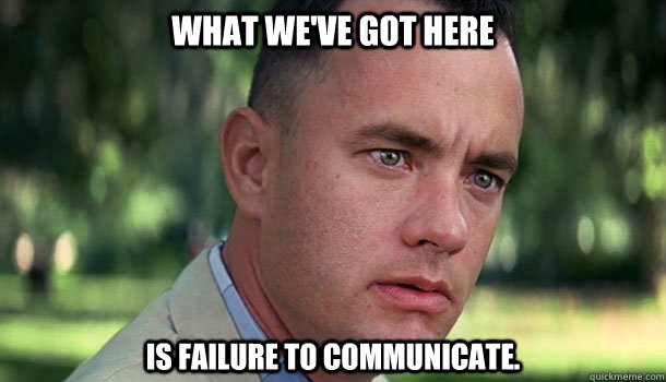 What we've got here  is failure to communicate. - What we've got here  is failure to communicate.  Offensive Forrest Gump