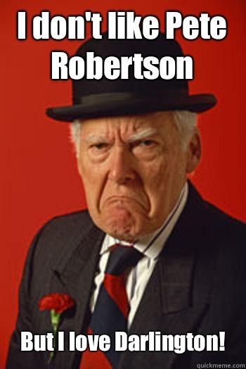 I don't like Pete Robertson But I love Darlington!  - I don't like Pete Robertson But I love Darlington!   Pissed old guy