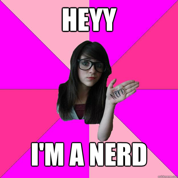 HEYY I'M A NERD - HEYY I'M A NERD  Idiot Nerd Girl