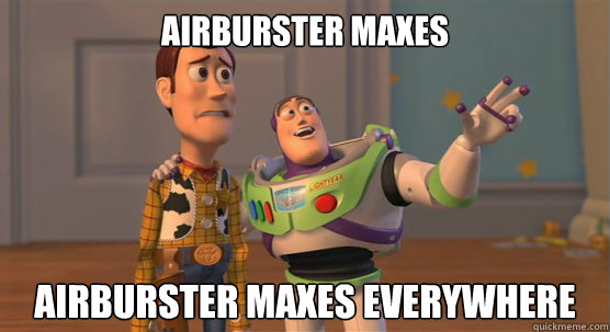 Airburster Maxes Airburster Maxes everywhere  Toy Story Everywhere